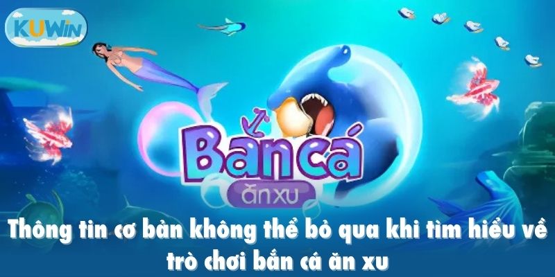 Thông tin cơ bản không thể bỏ qua khi tìm hiểu về trò chơi bắn cá ăn xu