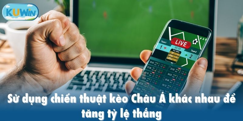 Sử dụng chiến thuật kèo Châu Á khác nhau để tăng tỷ lệ thắng
