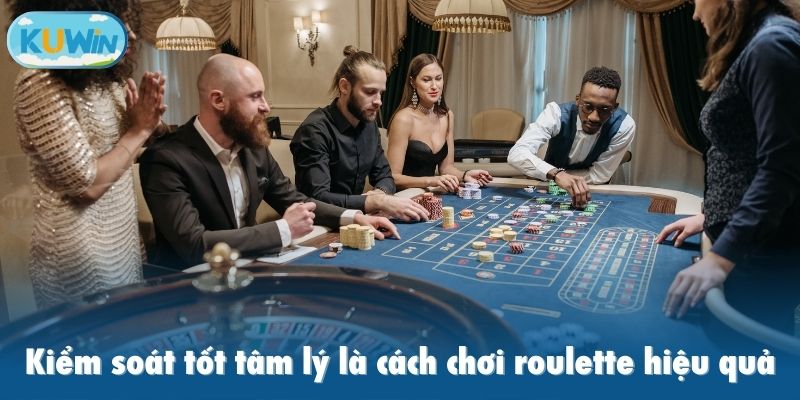 Kiểm soát tốt tâm lý là cách chơi roulette hiệu quả