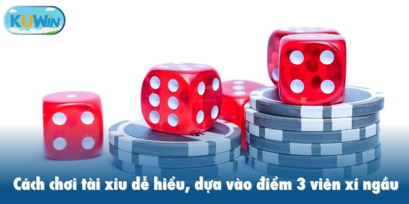Cách chơi tài xỉu dễ hiểu, dựa vào điểm 3 viên xí ngầu