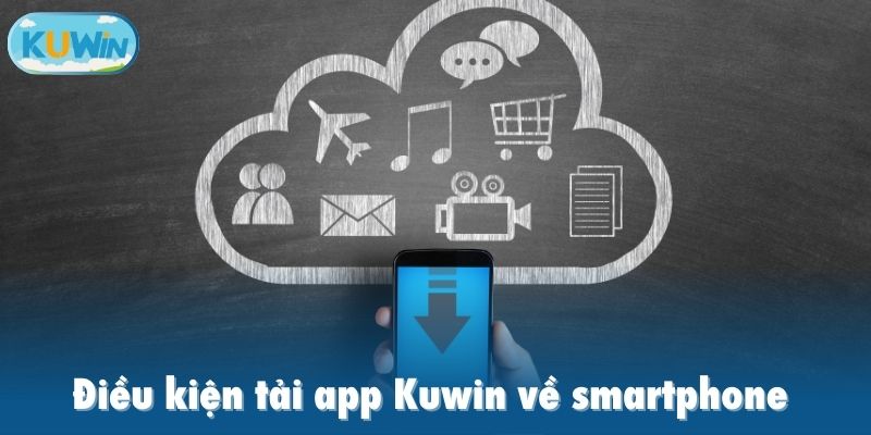 Điều kiện tải app Kuwin về smartphone