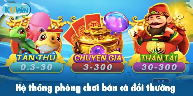 Hệ thống phòng chơi bắn cá đổi thưởng được nhiều người quan tâm
