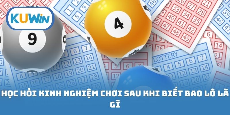 Học hỏi các kinh nghiệm chơi sau khi biết bao lô là gì