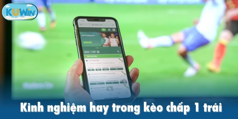 Kinh nghiệm hay trong kèo chấp 1 trái