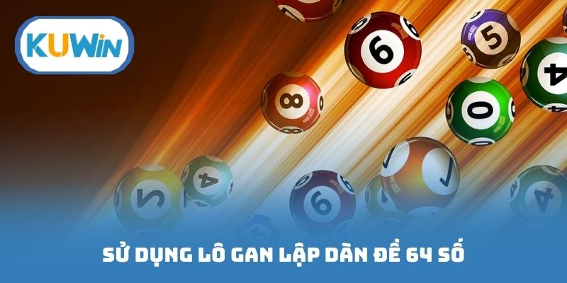 Sử dụng lô gan lập dàn lô 64 số