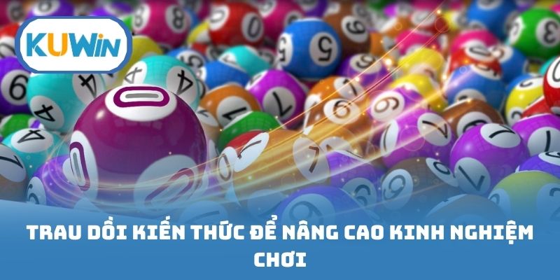 Trau dồi kiến thức để nâng cao kinh nghiệm chơi