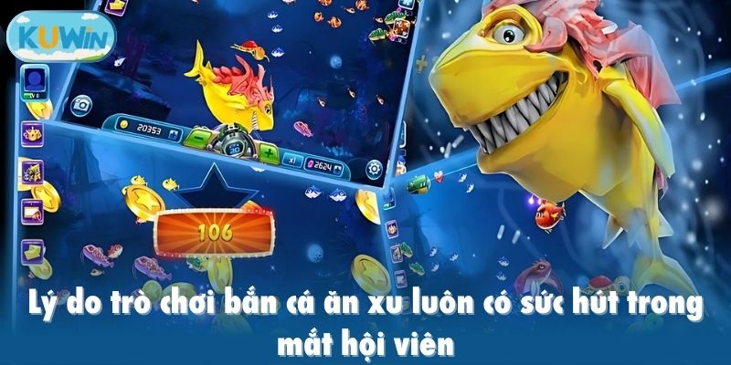 Lý do trò chơi bắn cá ăn xu luôn có sức hút trong mắt hội viên