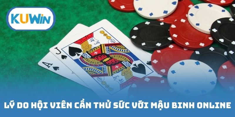 Lý do hội viên cần thử sức với game mậu binh online