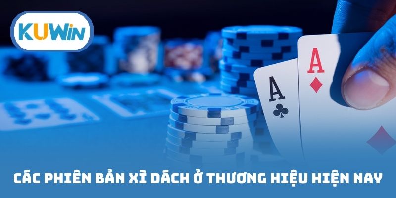 Các phiên bản xì dách ở thương hiệu hiện nay