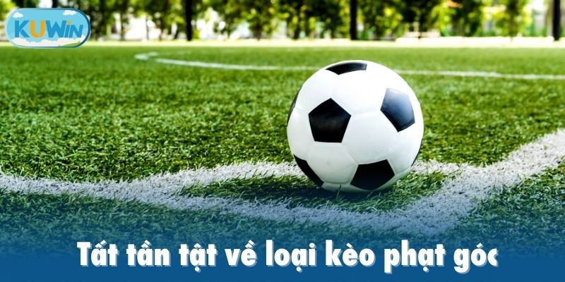 Tất tần tật về loại kèo phạt góc